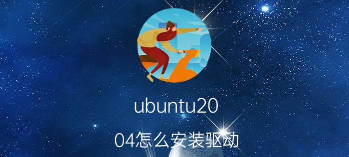 ubuntu20.04怎么安装驱动 Debian怎么安装驱动程序？